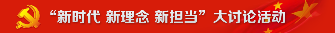 “新時代、新理念、新?lián)?dāng)”大討論活動